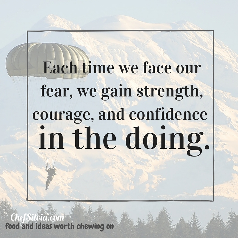 Each time we face our fear, we gain strength, courage, and confidence in the doing.